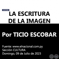 LA ESCRITURA DE LA IMAGEN - Por TICIO ESCOBAR - Domingo, 09 de Julio de 2023
